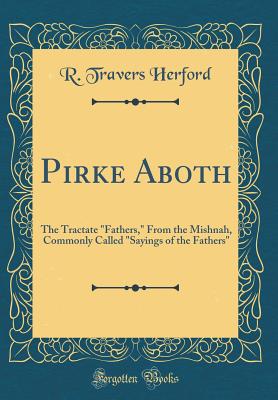 Pirke Aboth: The Tractate "fathers," from the Mishnah, Commonly Called "sayings of the Fathers" (Classic Reprint) - Herford, R Travers