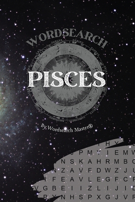 Pisces Wordsearch: The Ultimate Astrology Word Search Revealing Your Zodiac Sign Traits and Characteristics - Wordsearch Master