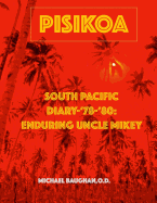 Pisikoa: South Pacific Diary '78-'80: Enduring Uncle Mikey-Full Color