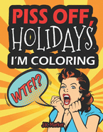 Piss Off, Holidays. I'm Coloring: Fun Adult Activity Book to relieve stress and self care during the Year