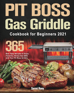 PIT BOSS Gas Griddle Cookbook for Beginners 2021: 365-Day New Tasty Recipes to Enjoy Flavorful, Stress-free BBQ with Your Pit Boss Griddle