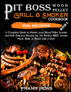 Pit Boss Wood Pellet Grill and Smoker Cookbook 2021: A Complete Guide to Master your Wood Pellet Smoker and Grill. 200 Delicious Recipes for the Perfect BBQ. Smoke Meat, Bake or Roast Like a Chef