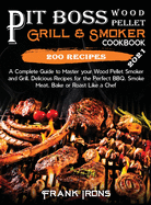 Pit Boss Wood Pellet Grill and Smoker Cookbook 2021: A Complete Guide to Master your Wood Pellet Smoker and Grill. 200 Delicious Recipes for the Perfect BBQ. Smoke Meat, Bake or Roast Like a Chef
