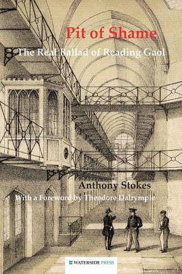 Pit of Shame: The Real Ballad of Reading Gaol - Stokes, Anthony, and Dalrymple, Theodore (Foreword by)