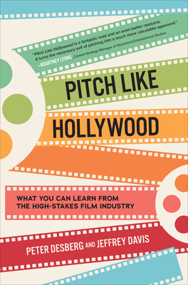 Pitch Like Hollywood: What You Can Learn from the High-Stakes Film Industry - Desberg, Peter, and Davis, Jeffrey