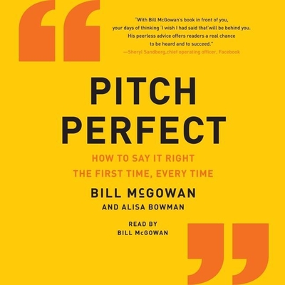 Pitch Perfect: How to Say It Right the First Time, Every Time - McGowan, Bill (Read by), and Bowman, Alisa