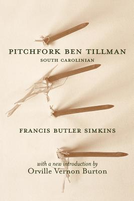 Pitchfork Ben Tillman: South Carolinian - Simkins, Francis Butler, and Burton, Orville Vernon (Introduction by)