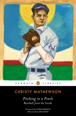 Pitching in a Pinch: Baseball from the Inside - Mathewson, Christy, and Harbach, Chad (Foreword by), and Smith, Red (Afterword by)