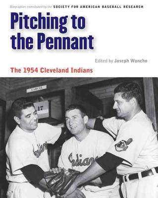 Pitching to the Pennant: The 1954 Cleveland Indians - Wancho, Joseph (Editor), and Huhn, Rick (Editor), and Levin, Leonard (Editor)