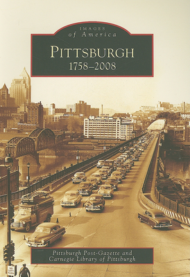 Pittsburgh: 1758-2008 - Pittsburgh Post-Gazette, and Carnegie Library of Pittsburgh