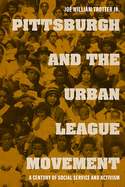 Pittsburgh and the Urban League Movement: A Century of Social Service and Activism