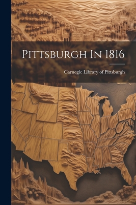 Pittsburgh In 1816 - Carnegie Library of Pittsburgh (Creator)