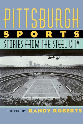 Pittsburgh Sports: Stories from the Steel City - Roberts, Randy (Editor)