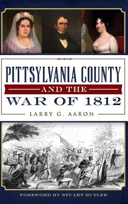 Pittsylvania County and the War of 1812 - Aaron, Larry G, and Butler, Stuart (Foreword by)