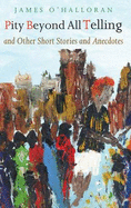 Pity Beyond All Telling: And Other Short Stories and Anecdotes