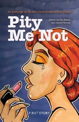 Pity Me Not: An Anthology by the First Story Group at Hull College - Varney, Hakim, James, Joe (Editor)