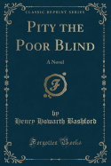 Pity the Poor Blind: A Novel (Classic Reprint)