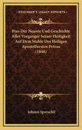 Pius Der Neunte Und Geschichte Aller Vorganger Seiner Heiligkeit Auf Dem Stuhle Des Heiligen Apostelfursten Petrus (1848)