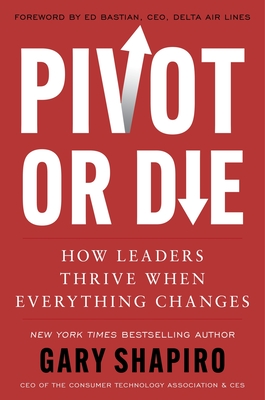 Pivot or Die: How Leaders Thrive When Everything Changes - Shapiro, Gary