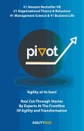 Pivot: Real Cut-Through Stories by Experts at the Frontline of Agility and Transformation