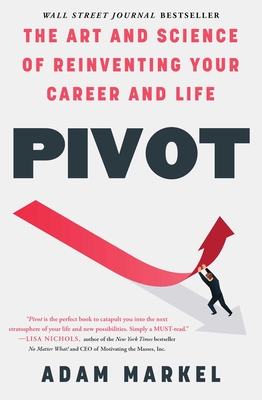 Pivot: The Art and Science of Reinventing Your Career and Life - Markel, Adam
