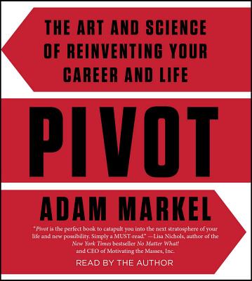 Pivot: The Art and Science of Reinventing Your Career and Life - Markel, Adam (Read by)