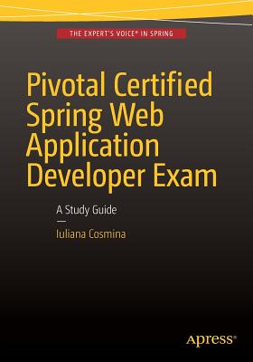 Pivotal Certified Spring Web Application Developer Exam: A Study Guide - Cosmina, Iuliana