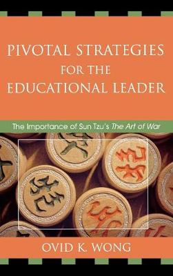 Pivotal Strategies for the Educational Leader: The Importance of Sun Tzu's the Art of War - Wong, Ovid K