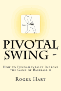 Pivotal Swing -: How to Fundamentally Improve the Game of Baseball !!