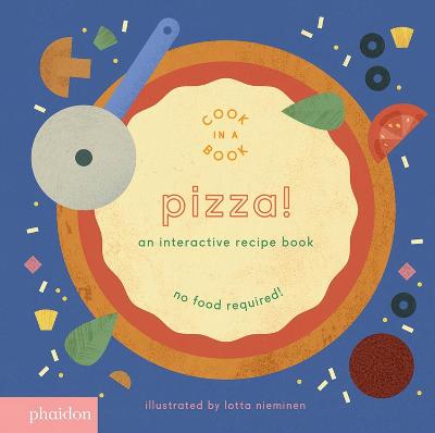 Pizza!: An Interactive Recipe Book - Nieminen, Lotta (Artist), and Bennett, Meagan (Designer)