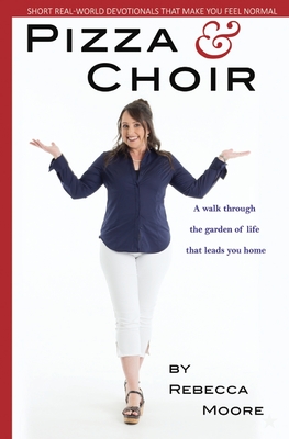 Pizza and Choir: A walk through the garden of life that leads you home. - Moore, Rebecca