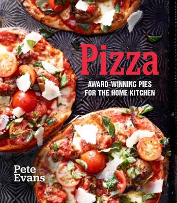 Pizza: Award-Winning Pies for the Home Kitchen - Evans, Pete