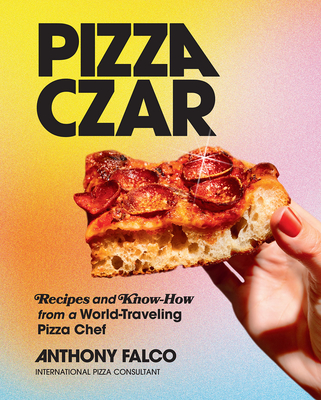 Pizza Czar: Recipes and Know-How from a World-Traveling Pizza Chef - Falco, Anthony, and Sung, Evan (Photographer), and Tavoletti, Molly (Photographer)