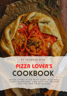 Pizza Lover's Cookbook: Enjoy Every Slice with Tasty Fillings, Tasty Garnishes, and Easy-to-Follow Recipes for Home Bakers