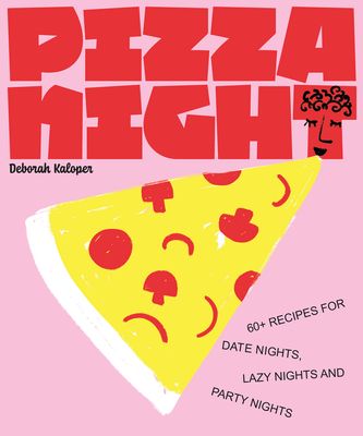 Pizza Night: 60+ recipes for date nights, lazy nights and party nights - Kaloper, Deborah