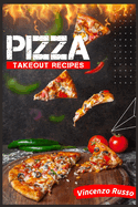 Pizza Takeout Recipes: Recipes for Homemade Pizza That Are Just Like Your Favorite Takeout (2022 Cookbook for Beginners)