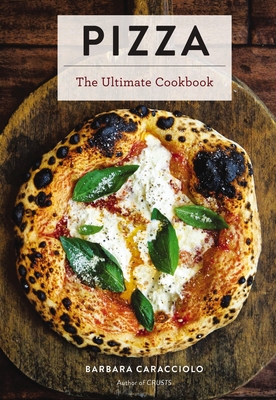 Pizza: The Ultimate Cookbook Featuring More Than 300 Recipes (Italian Cooking, Neapolitan Pizzas, Gifts for Foodies, Cookbook, History of Pizza) - Caracciolo, Barbara
