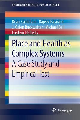 Place and Health as Complex Systems: A Case Study and Empirical Test - Castellani, Brian, and Rajaram, Rajeev, and Buckwalter, J Galen