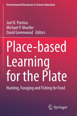 Place-Based Learning for the Plate: Hunting, Foraging and Fishing for Food - Pontius, Joel B (Editor), and Mueller, Michael P (Editor), and Greenwood, David (Editor)