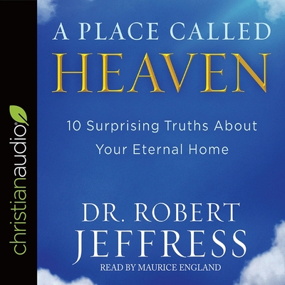 Place Called Heaven: 10 Surprising Truths about Your Eternal Home - Jeffress, Jeffress, Dr., and England, Maurice (Read by)