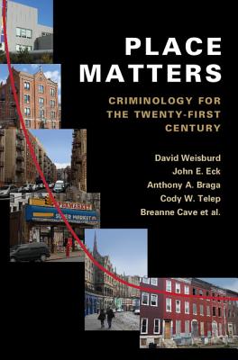 Place Matters: Criminology for the Twenty-First Century - Weisburd, David, and Eck, John E., and Braga, Anthony A.