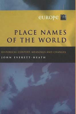 Place Names of the World - Europe: Historical Context, Meanings and Changes - Everett-Heath, J.