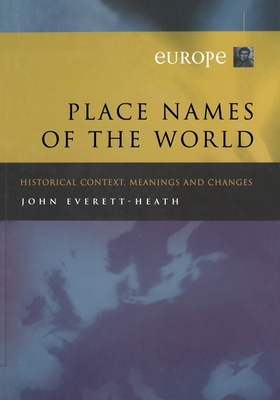 Place Names of the World - Europe: Historical Context, Meanings and Changes - Everett-Heath, J