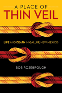 Place of Thin Veil: Life and Death in Gallup, New Mexico