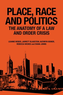 Place, Race and Politics: The Anatomy of a Law and Order Crisis - Weber, Leanne, and Blaustein, Jarrett, and Benier, Kathryn