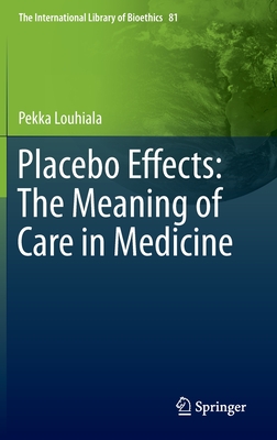 Placebo Effects: The Meaning of Care in Medicine - Louhiala, Pekka