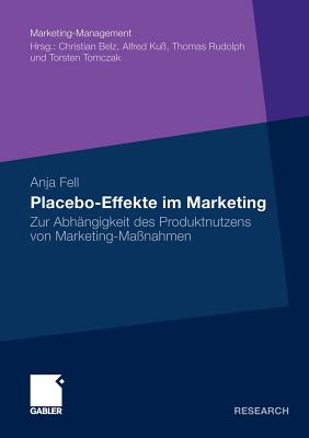 Placebo-Effekte Im Marketing: Zur Abh?ngigkeit Des Produktnutzens Von Marketing-Ma?nahmen - Fell, Anja, and Ku?, Prof Dr Alfred (Foreword by)