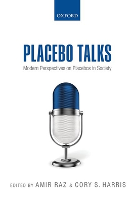 Placebo Talks: Modern perspectives on placebos in society - Raz, Amir (Editor), and Harris, Cory (Editor)