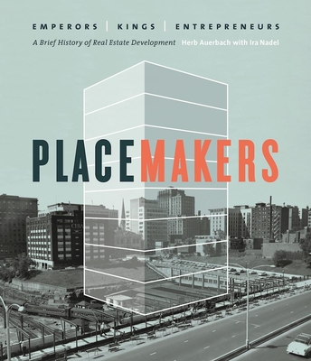 Placemakers: Emperors, Kings, Entrepreneurs: A Brief History of Real Estate Development - Auerbach, Herb, and Nadel, Ira