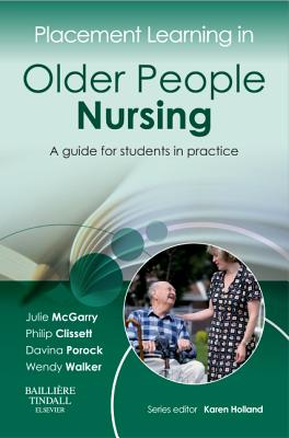 Placement Learning in Older People Nursing: A guide for students in practice - McGarry, Julie, and Clissett, Philip, and Porock, Davina